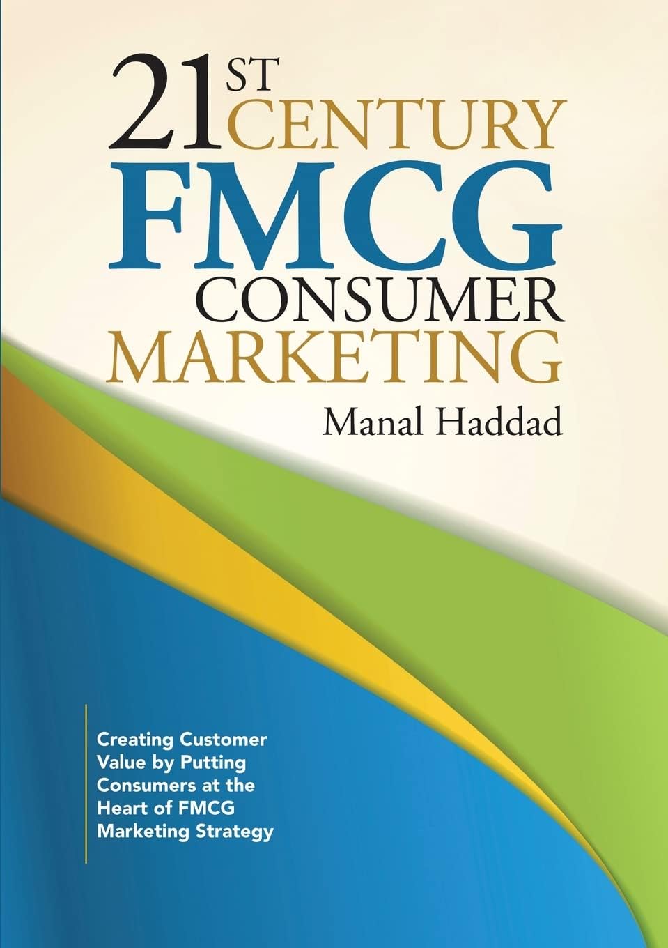 21st Century Fmcg Consumer Marketing: Creating Customer Value by Putting Consumers at the Heart of Fmcg Marketing Strategy Paperback – January 27, 2016