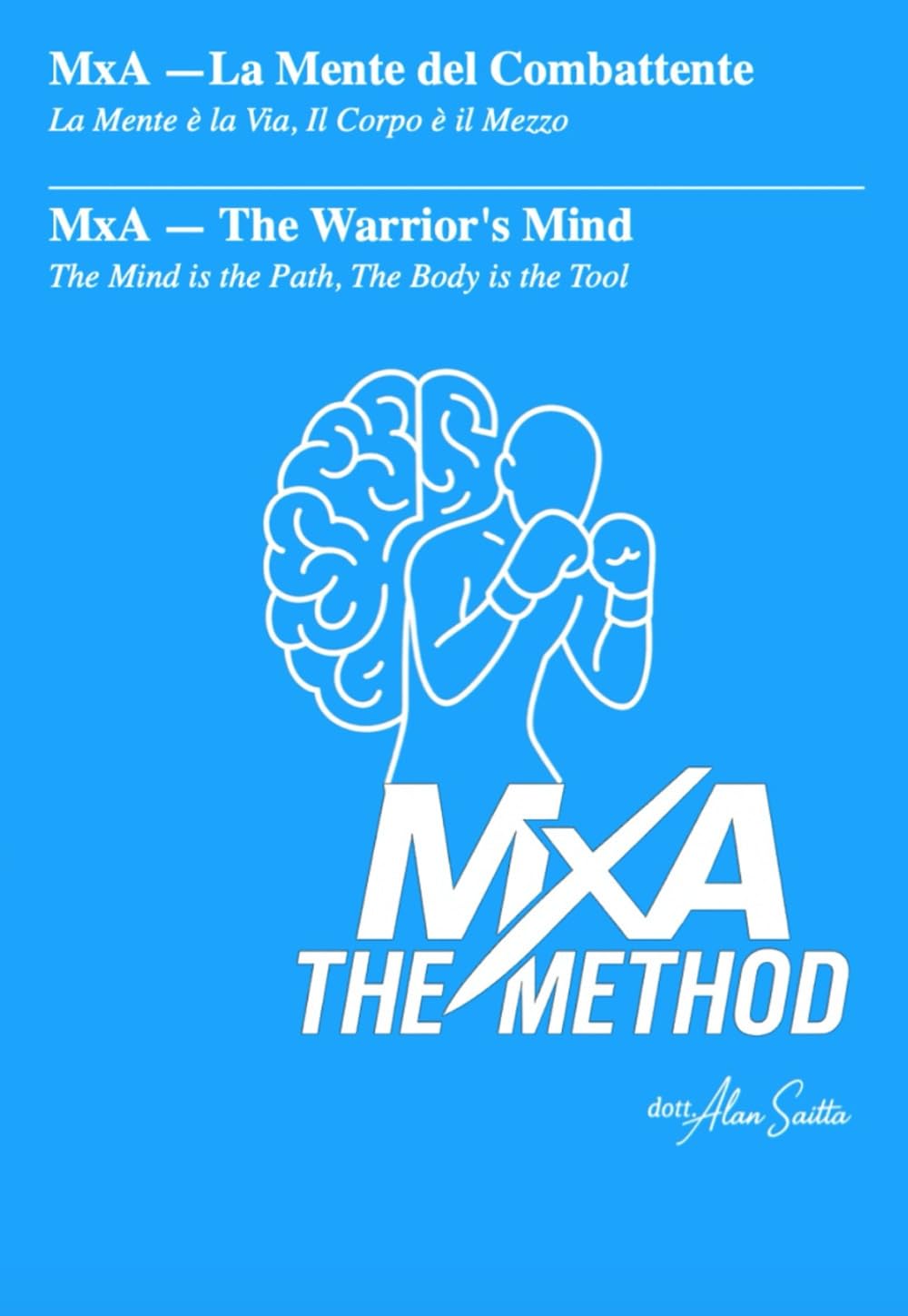 MxA - La mente del combattente: La Mente è la Via, il Corpo è il Mezzo (Collana MxA – Scienza del Combattimento)