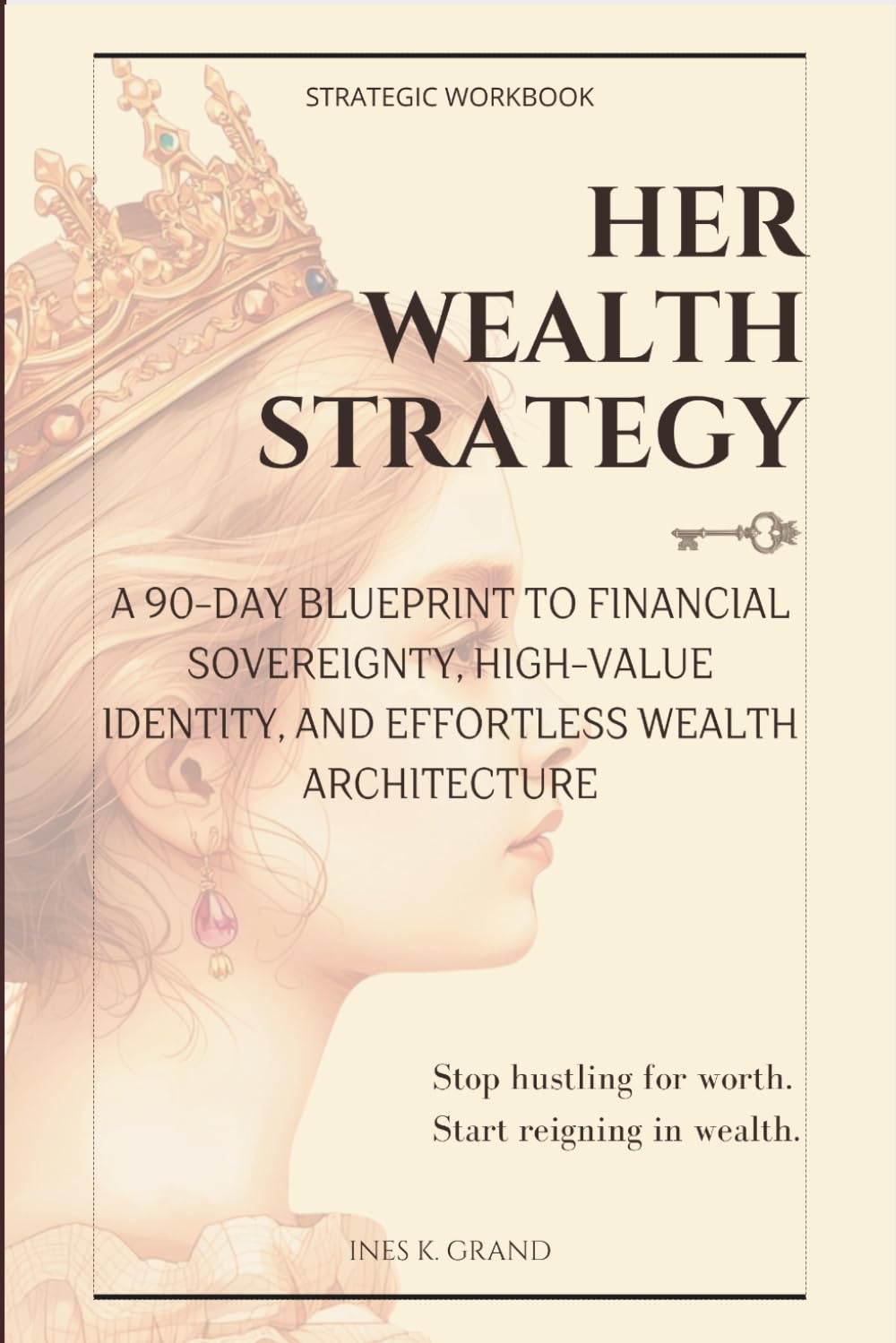 Her Wealth Strategy: A 90-Day Blueprint to Financial Sovereignty, High-Value Identity, and Effortless Wealth Architecture (The Sovereign Protocol)