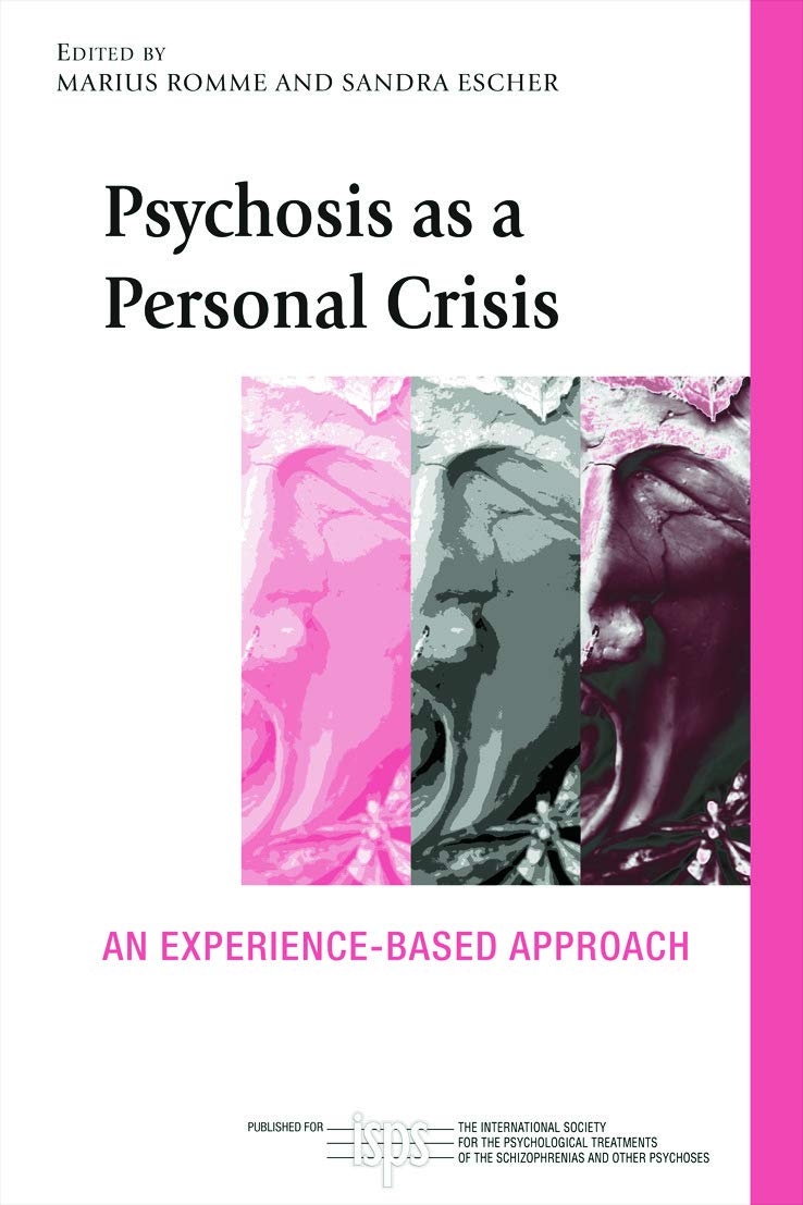 Psychosis as a Personal Crisis: An Experience-Based Approach (The International Society for Psychological and Social Approaches to Psychosis Book Series)