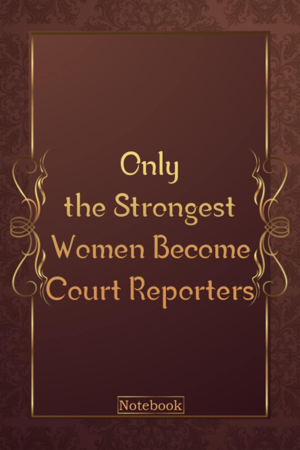 Only the Strongest Women Become Court Reporters: Funny Gag Gift Notebook Journal For Co-workers, Friends and Family | Funny Office Notebooks, 6x9 ... Pages: funny notebook journal for gag gift