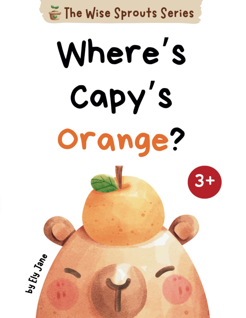 Where's Capy's Orange?: A Tale of Kindness, Honesty, and Helping Friends | A Heartwarming Story About Sharing, Caring, and Saying Sorry | Suitable for Toddlers and Preschoolers (The Wise Sprouts)