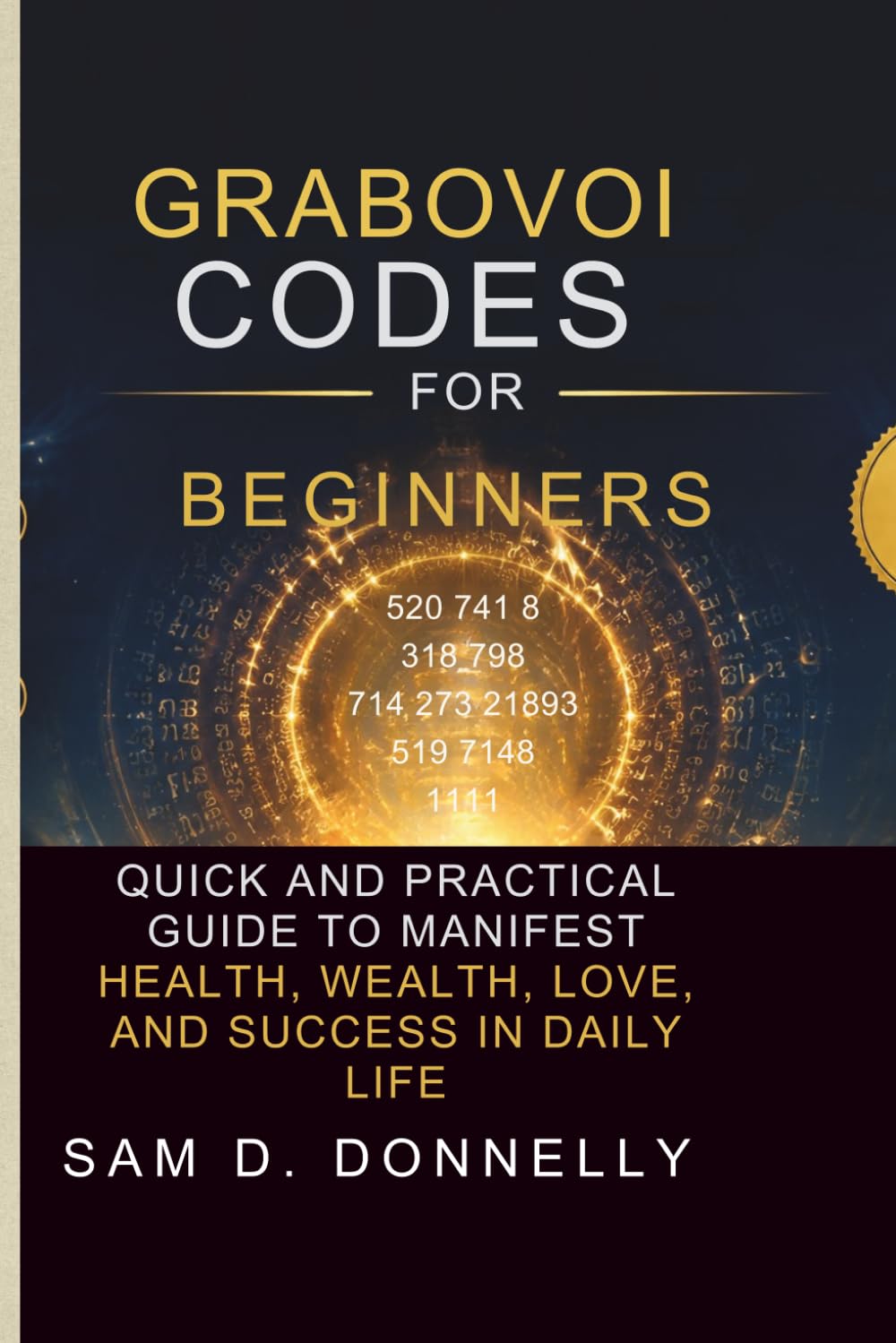 GRABOVOI CODES FOR BEGINNERS: Quick and Practical Guide to Manifest Health, Wealth, Love, and Success in Daily Life