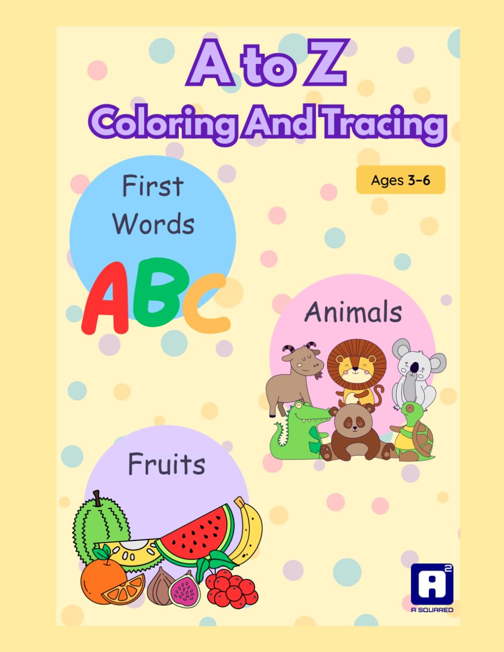 First words - Animals - Fruits A To Z Coloring And Tracing Book: A–Z Handwriting Practice and Coloring Book for Toddlers and Preschoolers