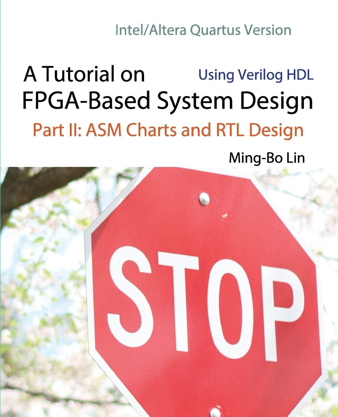 A Tutorial on FPGA-Based System Design Using Verilog HDL: Intel/Altera Quartus Version: Part II: ASM Charts and RTL Design