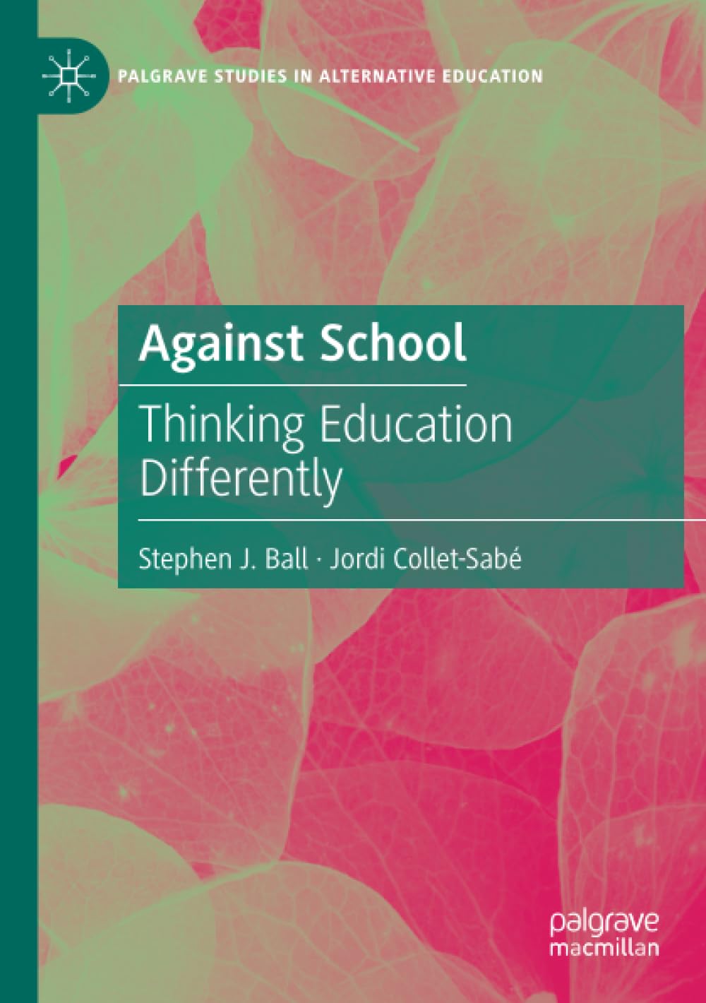 Against School: Thinking Education Differently (Palgrave Studies in Alternative Education)