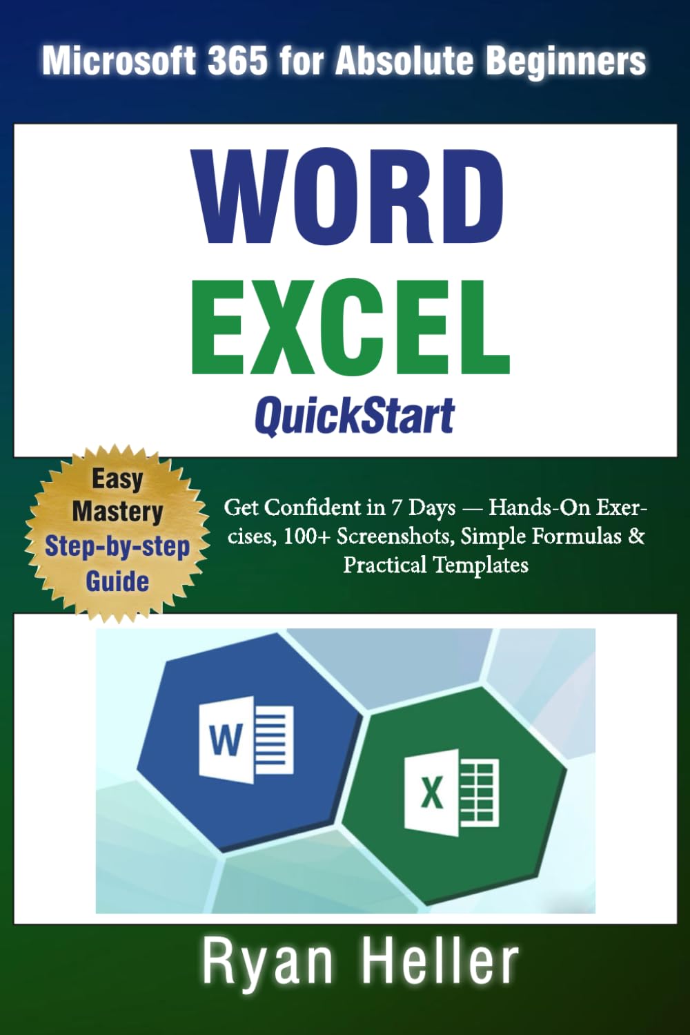 Word + Excel QuickStart: Microsoft 365 for Absolute Beginners: Get Confident in 7 Days — Hands-On Exercises, 100+ Screenshots, Simple Formulas & Practical Templates
