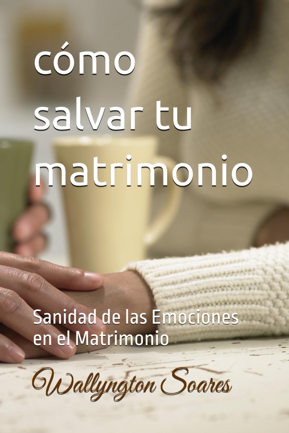 cómo salvar tu matrimonio: Sanidad de las Emociones en el Matrimonio