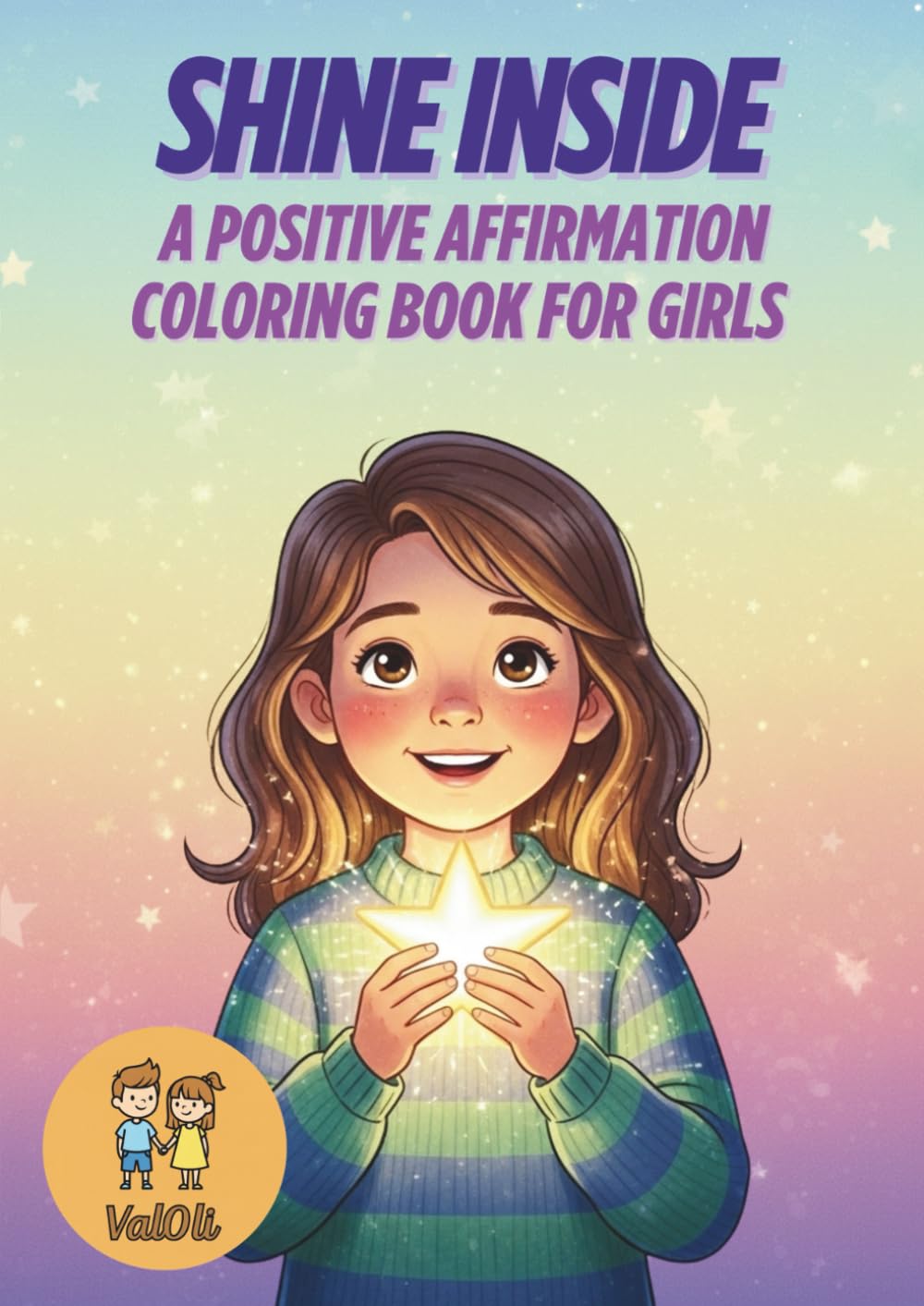Shine Inside: A Positive Affirmation Coloring Book for Girls: Coloring & Activity Book for Girls Aged 6–10 to Build Confidence, Self-Esteem, Emotional Awareness & Creative Fun