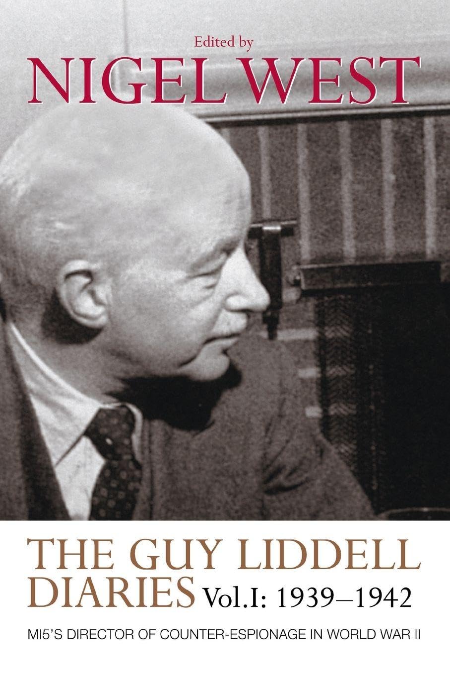 The Guy Liddell Diaries, Volume I: 1939-1942: MI5's Director of Counter-Espionage in World War II