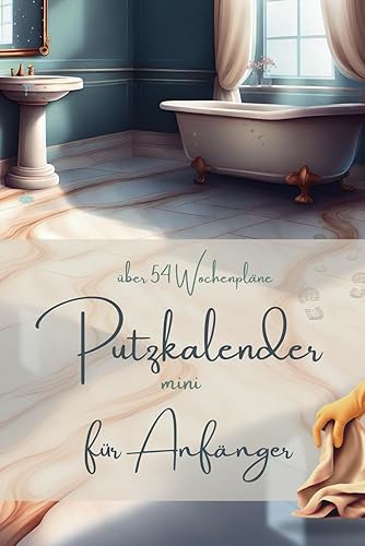 Putzkalender mit Checklisten für den ganzen Haushalt | Reinigungshilfe mit Anleitung |: Putzplan für Anfänger und Einsteiger | Struktur und Ordnung in der Wohnung für mehr als 53 Wochen