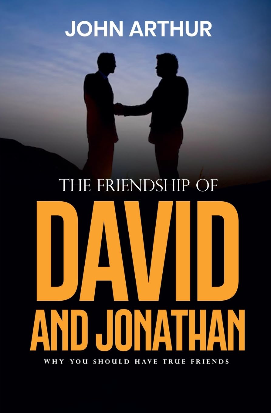 The Friendship Of David And Jonathan: Why You Should Have True Friends: 1 (Biblical Friendships)
