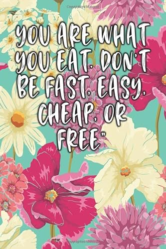 YOU ARE WHAT YOU EAT. DONT BE FAST, EASY, CHEAP,