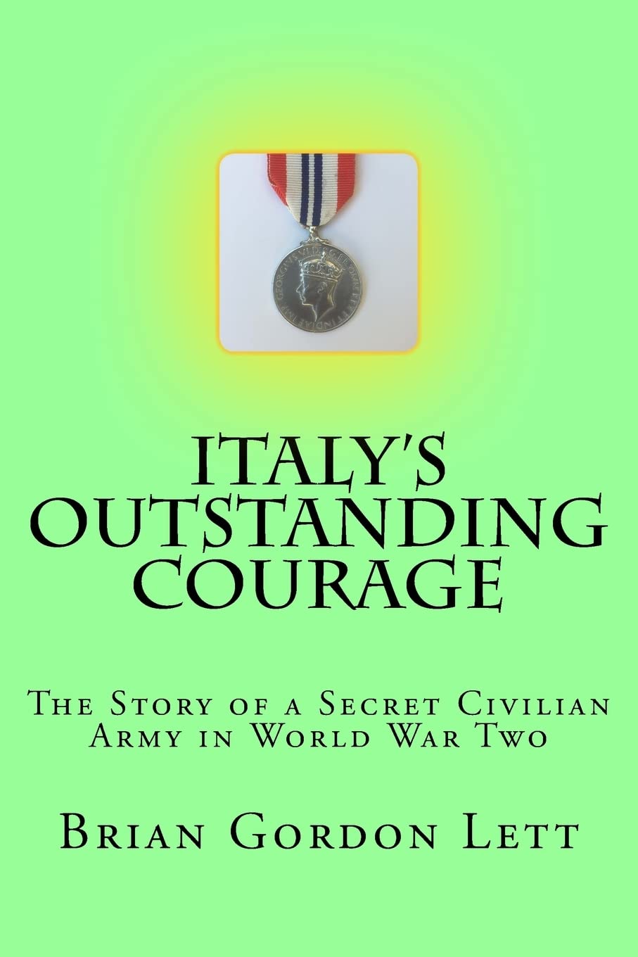 Italy's Outstanding Courage: The Story of a Secret Civilian Army in World War Two