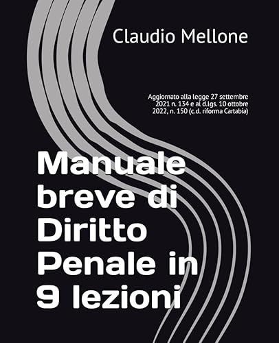 Manuale breve di Diritto Penale in 9 lezioni: Aggiornato alla legge 27 settembre 2021 n. 134 e al d.lgs. 10 ottobre 2022, n. 150 (c.d. riforma Cartabia)
