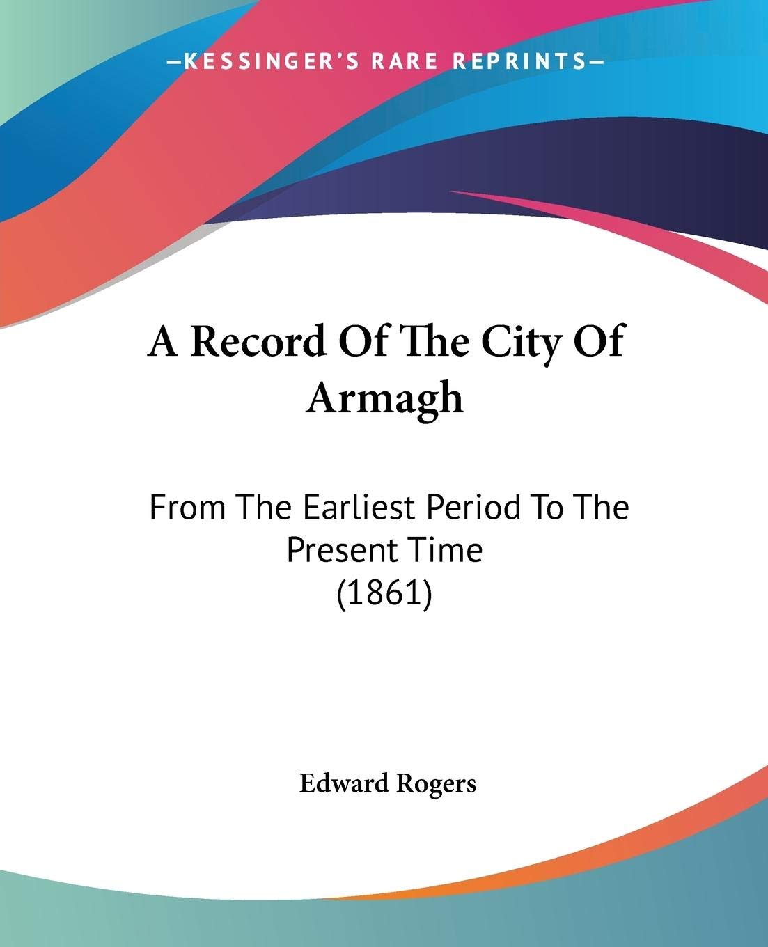 A Record Of The City Of Armagh: From The Earliest Period To The Present Time (1861)