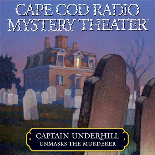 Cape Cod Radio Mystery Theater Captain Underhill Unmasks the Murderer