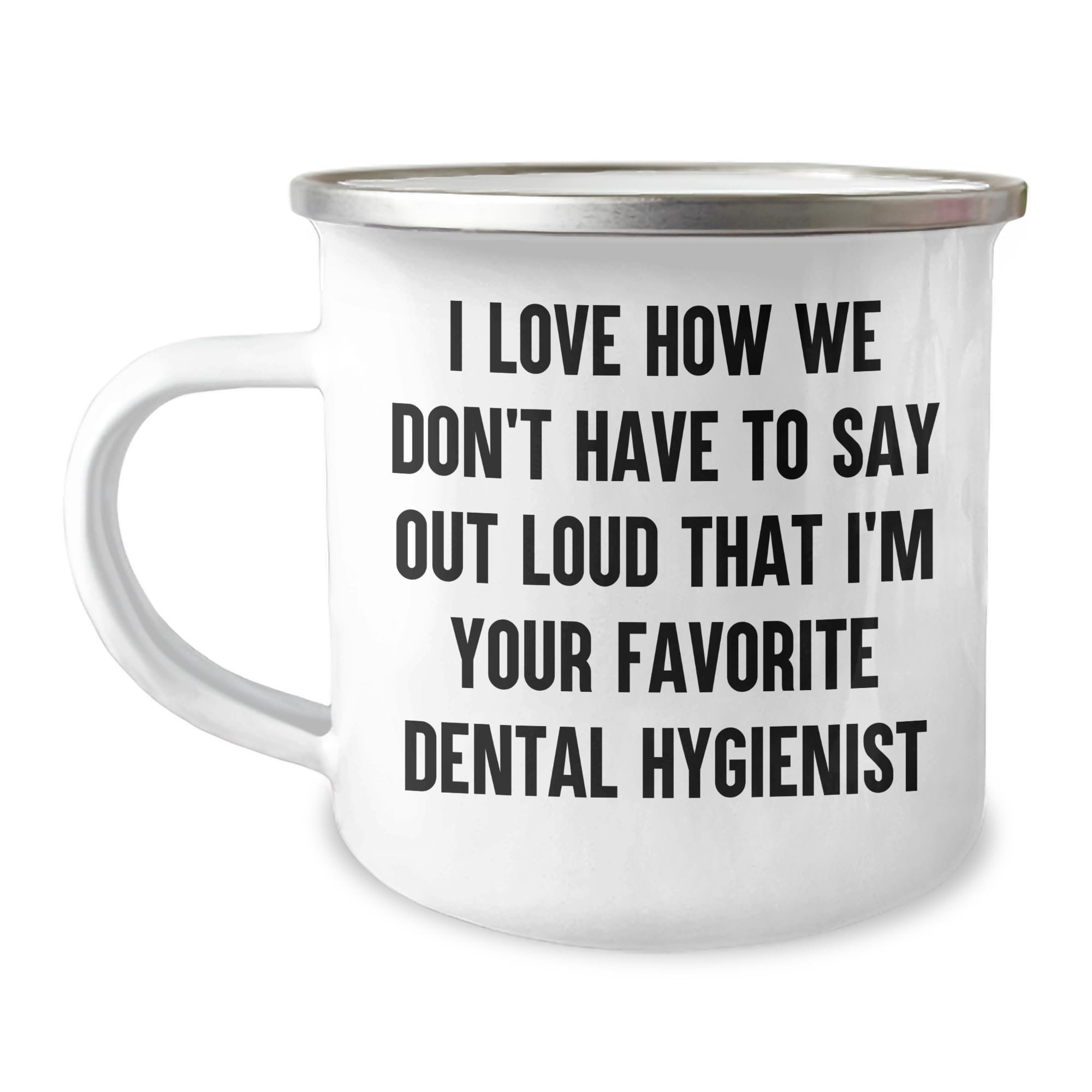 Dental Hygienist Favorite Gift Birthday Camping Mug I Love How We Don't Have To Say Out Loud That I'm Your Favorite Dental Hygienist
