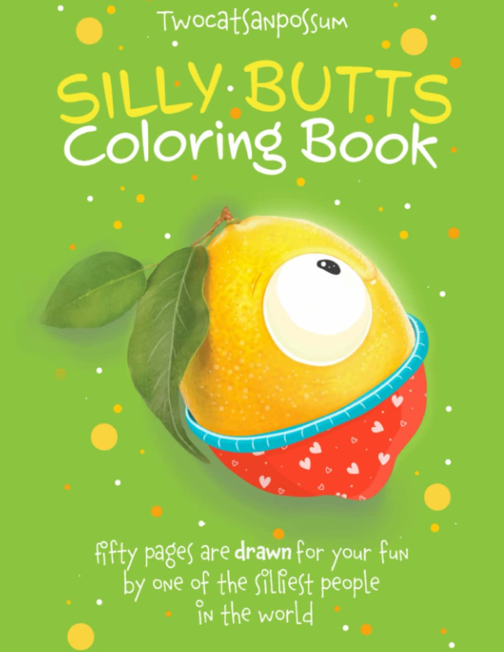 Silly Butts Coloring Book: Fifty pages are drawn for your fun by one of the silliest people in the world