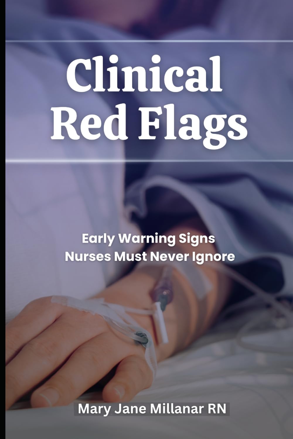 Clinical Red Flags: Early Warning Signs Nurses Must Never Ignore (The Clinical Red Flag Files)