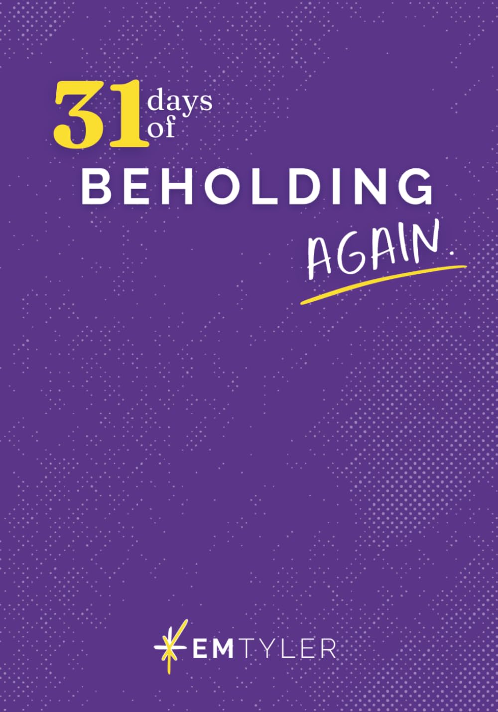 31 Days of Beholding Again: A 31-Day Bible Reading Plan and Journal to Pause, Reflect, and See God Afresh
