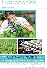 Hydroponics: The Ultimate Guide to Learning Hydroponics for Beginners: Master Hydroponic Gardening in 24 hours or less! (Hydroponics - Hydroponics for ... - Hydroponics Books - Hydroponics 101)