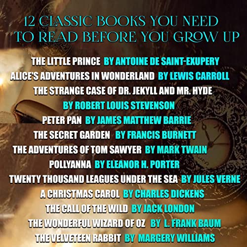 12 Classic Books You Need to Read Before You Grow Up: Little Prince, Alice's Adventures in Wonderland, Strange Case of Dr. Jekyll and Mr. Hyde, Peter Pan, ... of the Wild, Wizard of Oz, Velveteen Rabbit