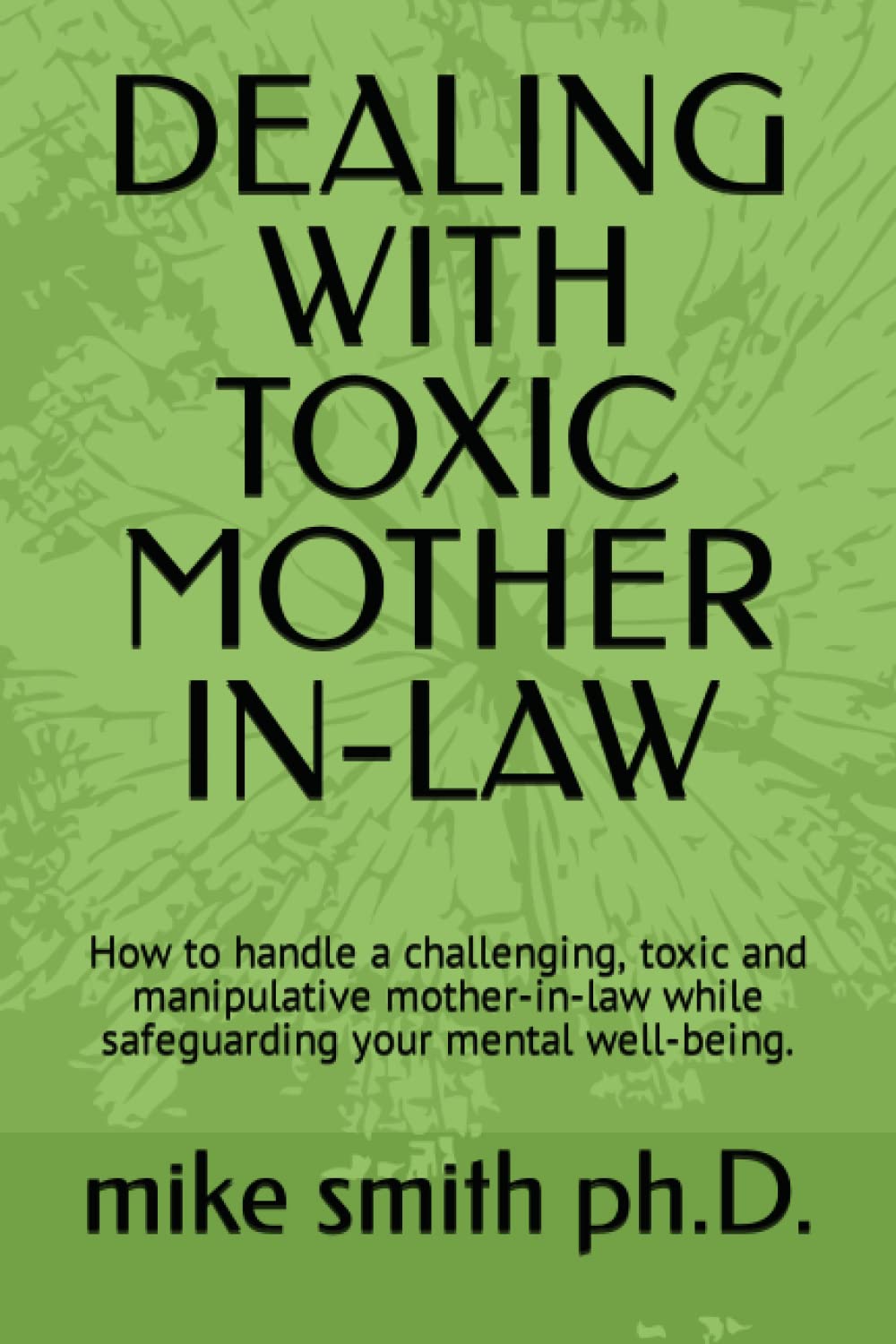 DEALING WITH TOXIC MOTHER IN-LAW: How to handle a challenging, toxic and manipulative mother-in-law while safeguarding your mental well-being.