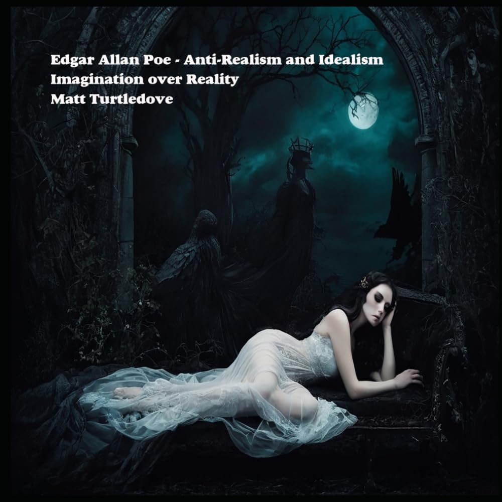 Edgar Allan Poe - Anti-Realism and Idealism: Imagination over Reality (The World Of Edgar Allan Poe)
