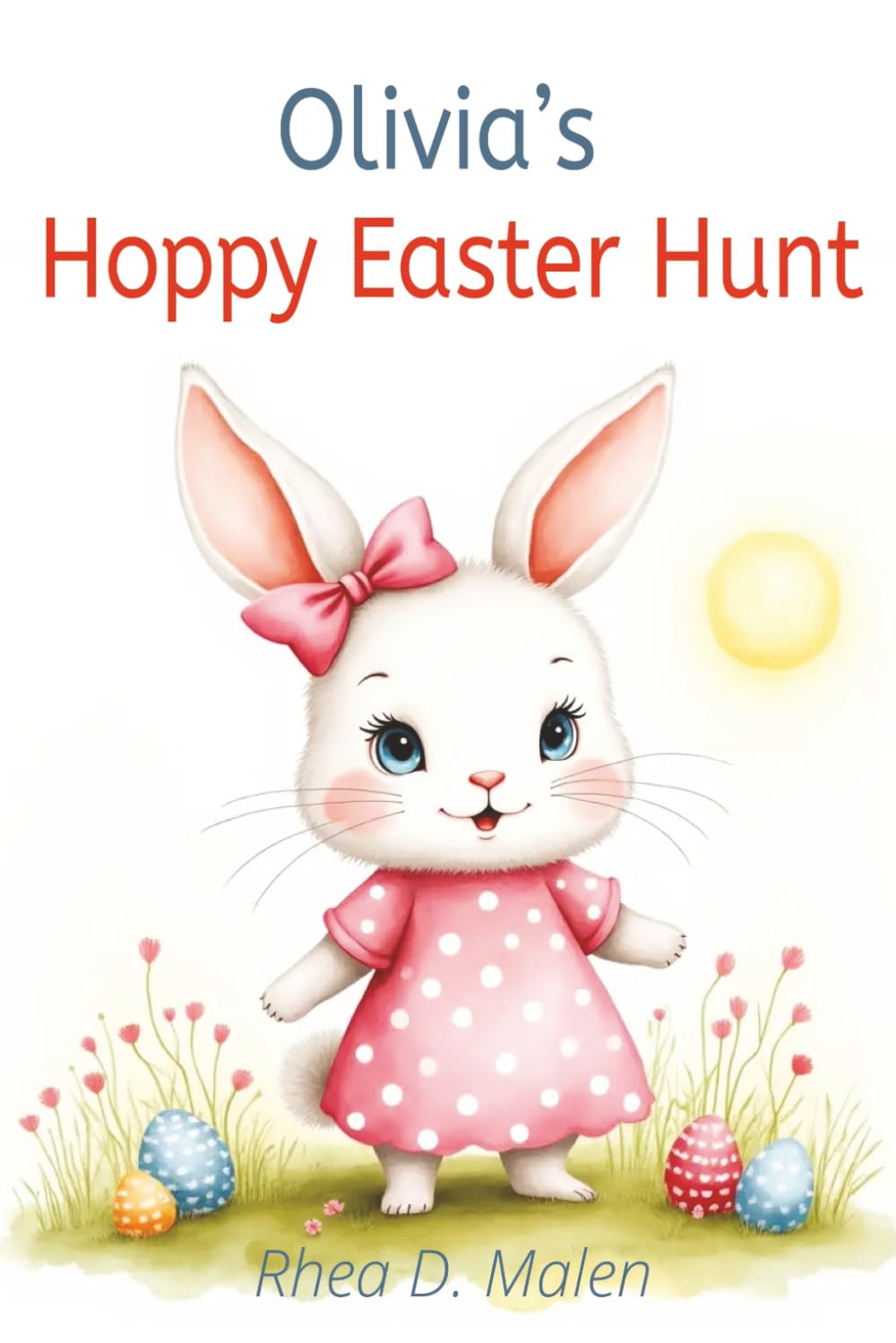 Olivia’s Hoppy Easter Hunt: An Educational Adventure for Children Aged 4-7 years | Learning about Respect, Friendship and Empathy | Heartwarming Lessons for Young Readers