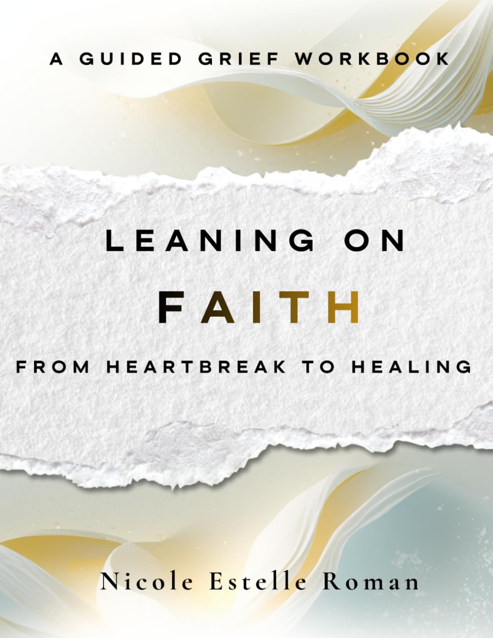 Leaning on Faith: A Guided Grief Workbook from Heartbreak to Healing