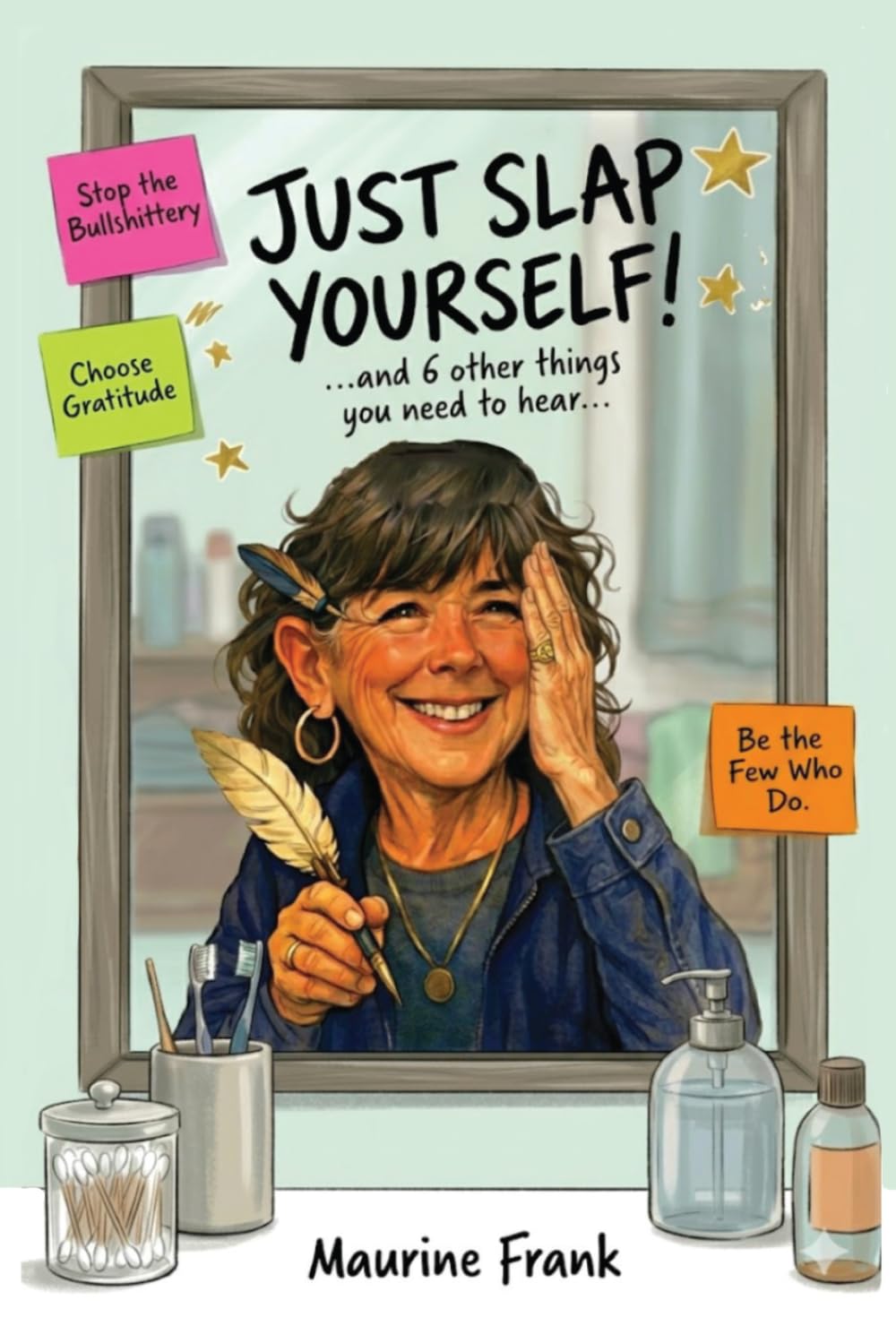 Just Slap Yourself: ...and six other things you need to hear