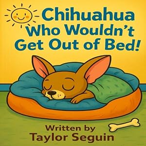 Chihuahua Who Wouldn’t Get Out of Bed!