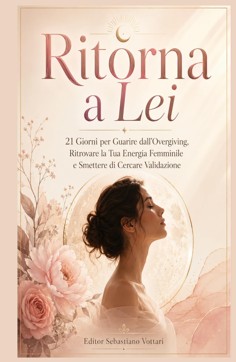 Ritorna a Lei: 21 Giorni per Guarire dall'Overgiving, Ritrovare la Tua Energia Femminile e Smettere di Cercare Validazione (Religione e Spiritualità)