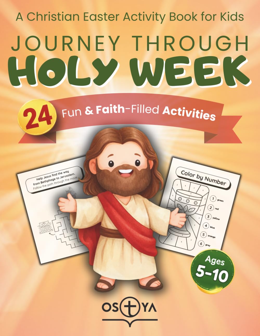 Journey Through Holy Week: A Christian Easter Activity Book for Kids Ages 5–10 with Coloring Pages, Mazes, Dot-to-Dot & Faith-Based Activities from Palm Sunday to Easter