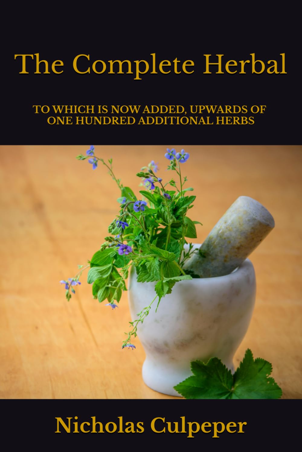 The Complete Herbal: To which is now added, upwards of one hundred additional herbs, with a display of their medicinal and occult qualities physically