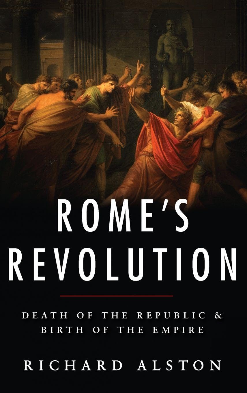 Rome's Revolution: Death of the Republic & Birth of the Empire (Ancient Warfare and Civilization)