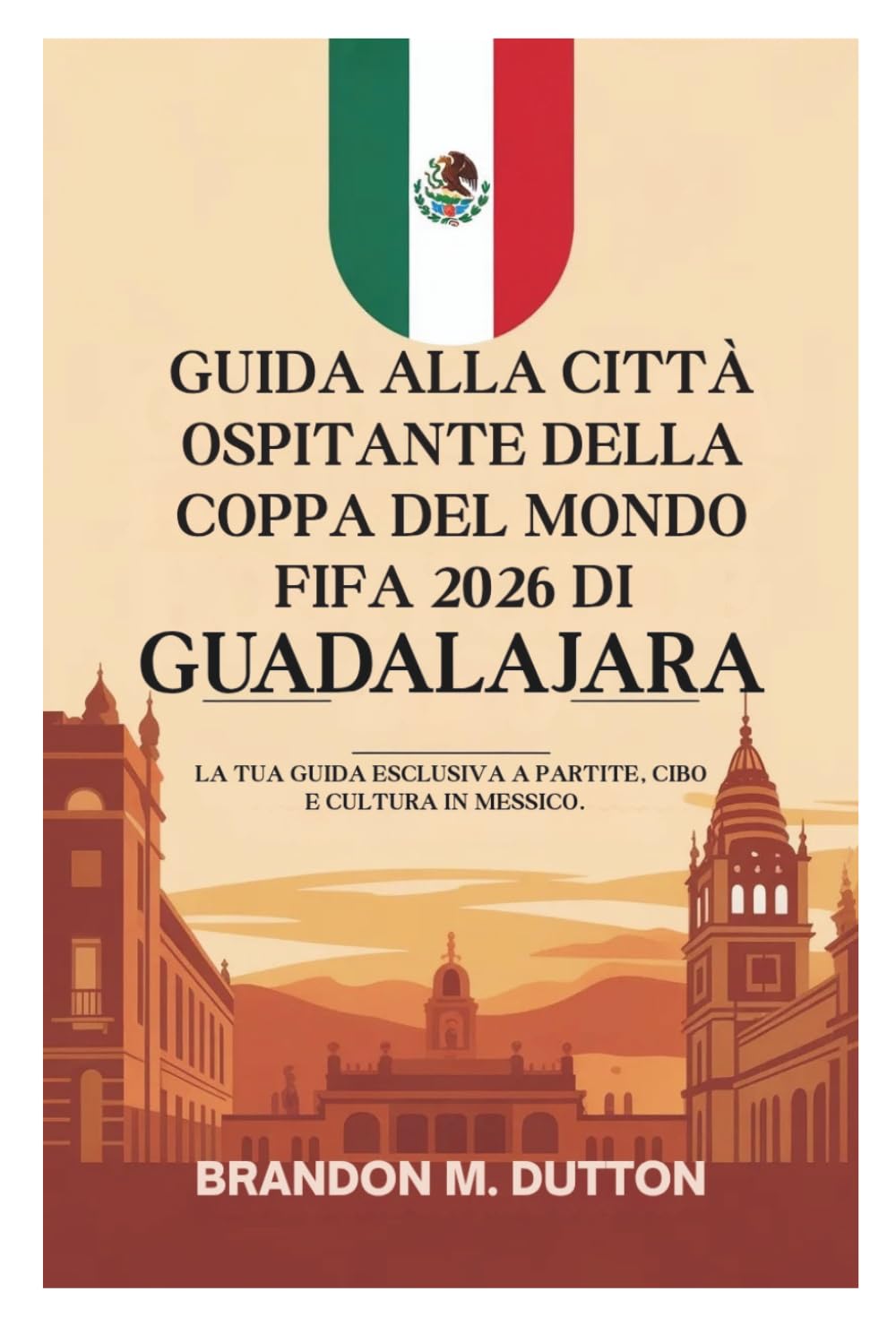 GUIDA ALLA CITTÀ OSPITANTE DELLA COPPA DEL MONDO FIFA 2026 DI GUADALAJARA: La tua guida esclusiva a partite, cibo e cultura in Messico.