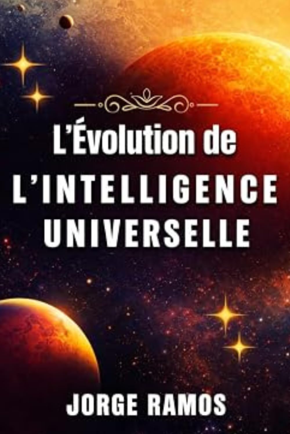 L’ÉVOLUTION DE L’INTELLIGENCE UNIVERSELLE: Quand l’Infini a Appris à Évoluer (LES MYSTÈRES DE LA CONSCIENCE UNIVERSELLE)