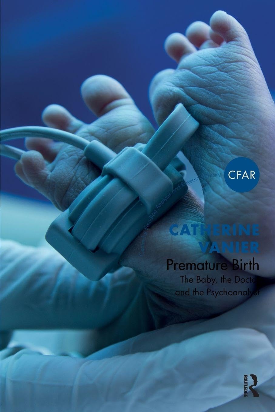 Premature Birth: The Baby, the Doctor and the Psychoanalyst (The Centre for Freudian Analysis and Research Library)