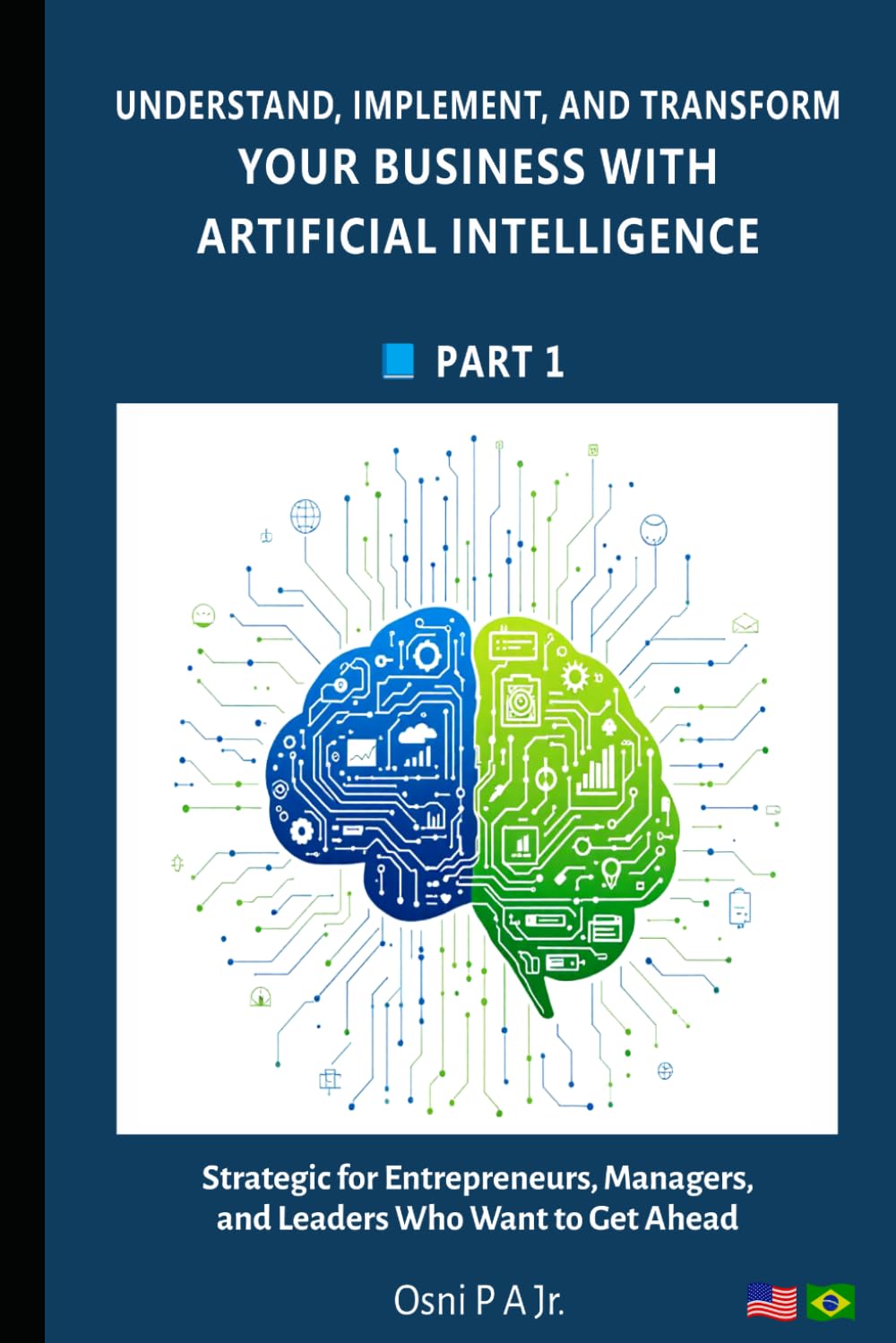 Understand, Implement, and Transform your Business with Artificial Intelligence: 1 (AI for Business)