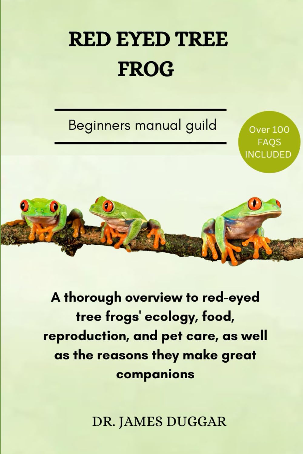 RED EYED TREE FROG: A thorough overview to red-eyed tree frogs' ecology, food, reproduction, and pet care, as well as the reasons they make great companions