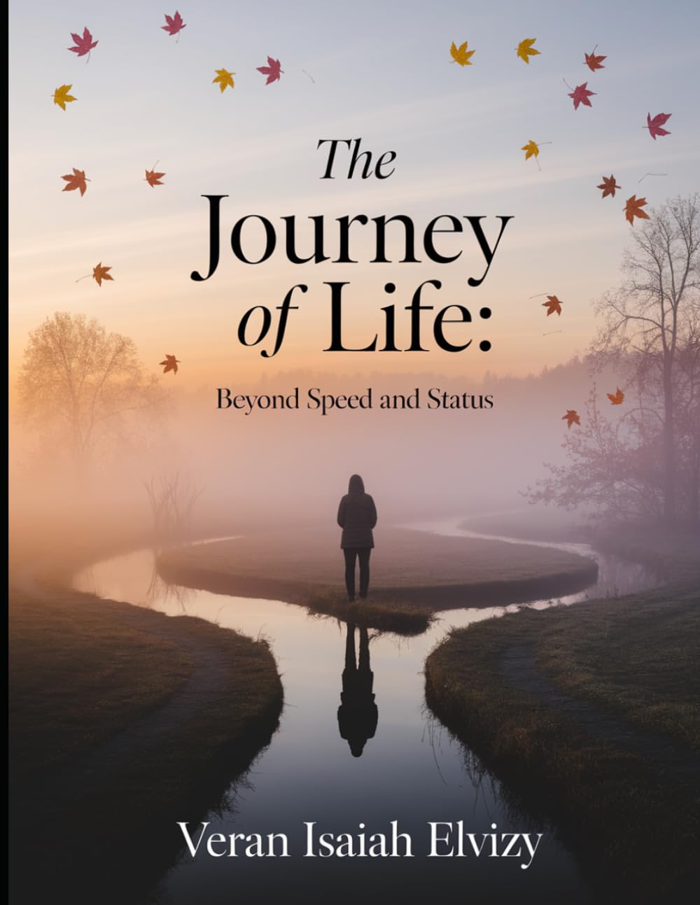 The Journey of Life Beyond Speed and Status: Embracing Your Unique Path to Peace, Purpose and Fulfillment