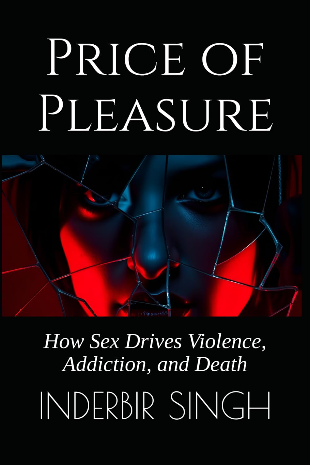 Price of Pleasure: How Sex Drives Violence, Addiction, and Death