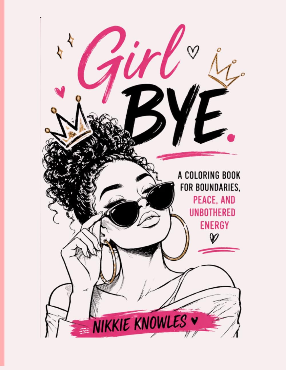 Girl Bye: A Coloring Book For Boundaries, Peace, and Unbothered Energy