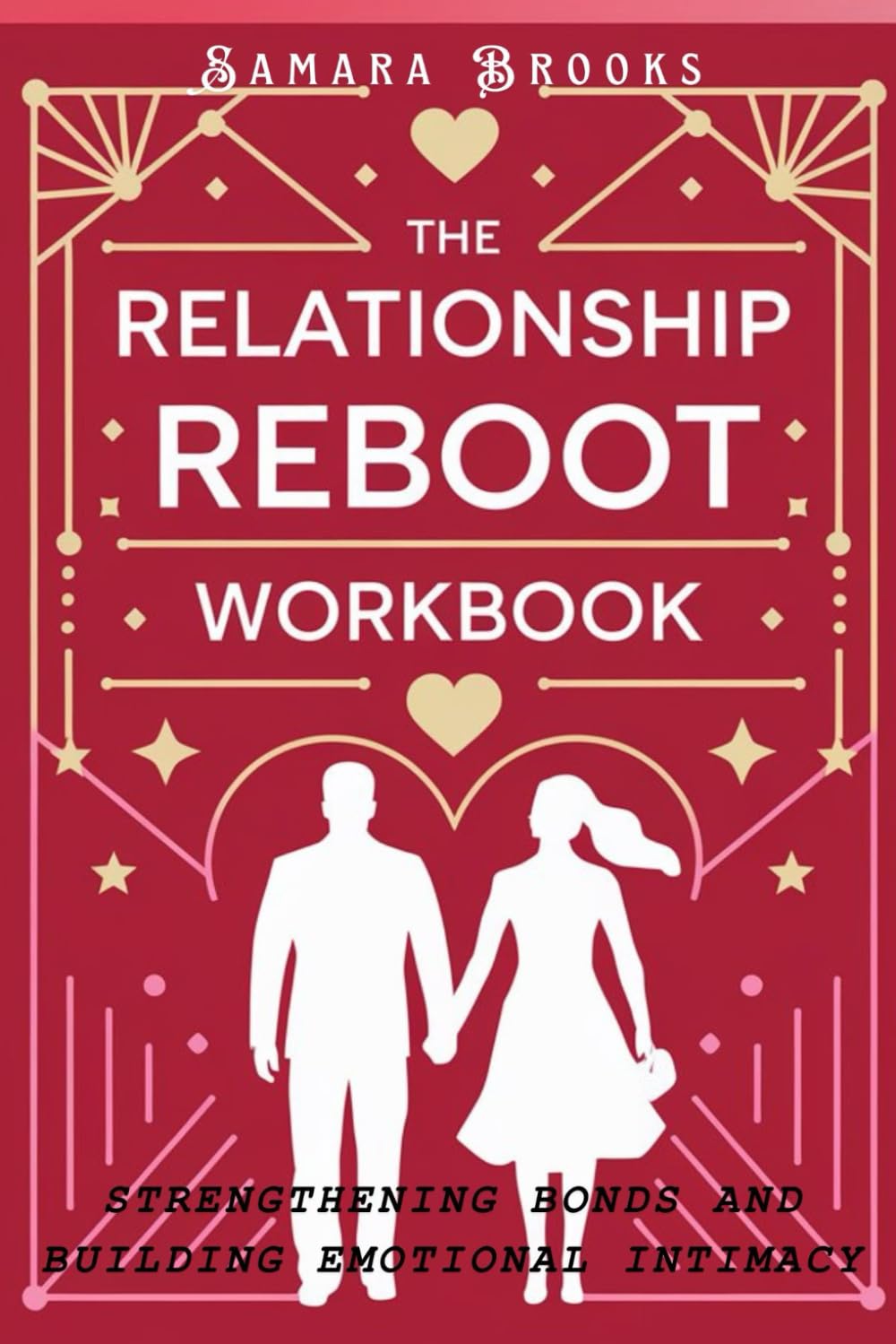 The Relationship Reboot Workbook: Strengthening Bonds and Building Emotional Intimacy