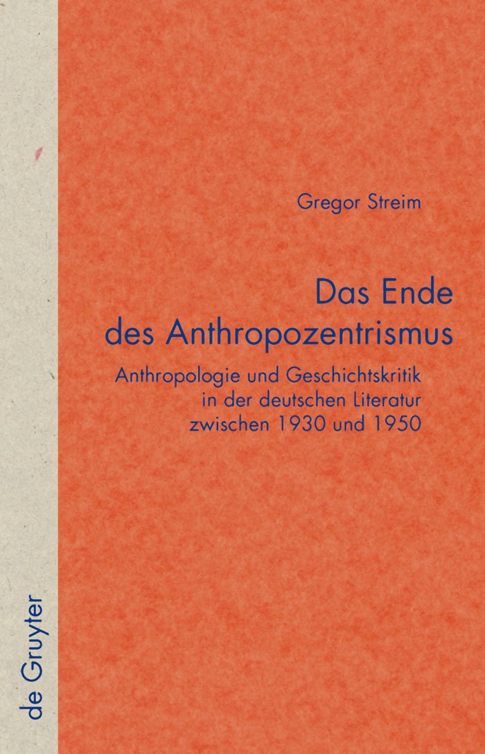 Das Ende des Anthropozentrismus: Anthropologie und Geschichtskritik in der deutschen Literatur zwischen 1930 und 1950 (Quellen und Forschungen zur Literatur- und Kulturgeschichte, 49 (283), Band 49)