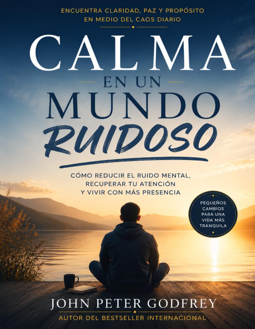Calma en un Mundo Ruidoso: Una guía breve para reducir el ruido mental, recuperar claridad y vivir con más serenidad