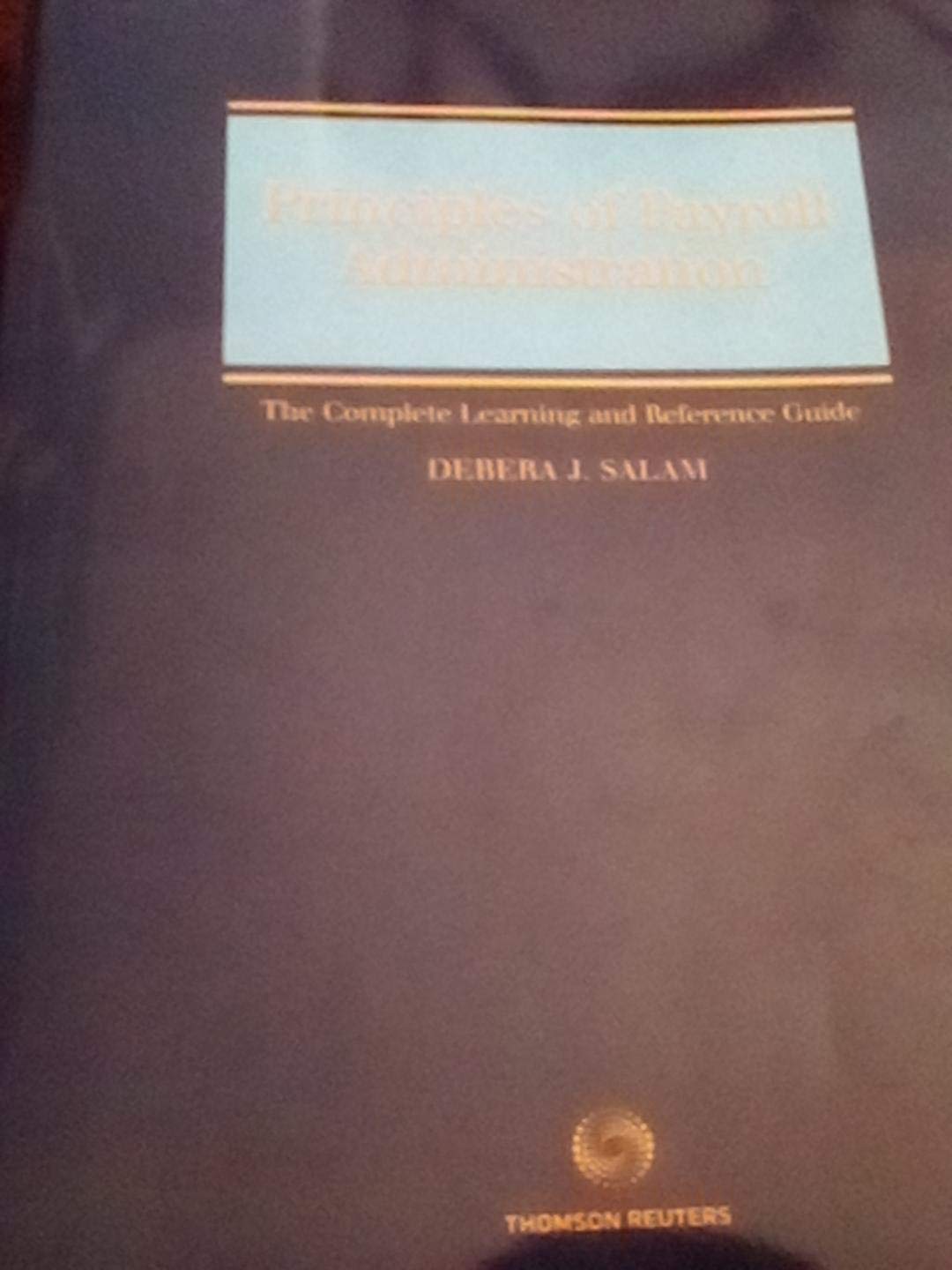 Principles of Payroll Administration The Complete Learning and Reference Guide 2009 Debera