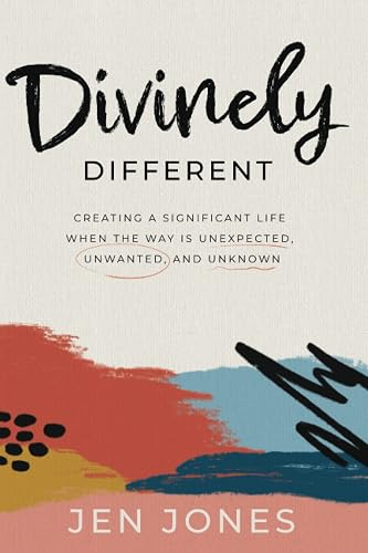 Divinely Different: Creating a Significant Life When the Way is Unexpected, Unwanted, and Unknown